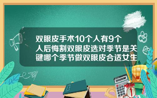 双眼皮手术10个人有9个人后悔割双眼皮选对季节是关键哪个季节做双眼皮合适女生
