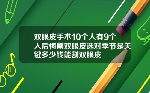 双眼皮手术10个人有9个人后悔割双眼皮选对季节是关键多少钱能割双眼皮