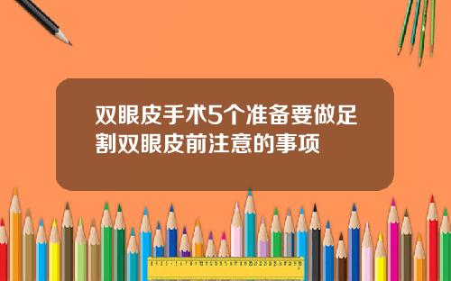 双眼皮手术5个准备要做足割双眼皮前注意的事项
