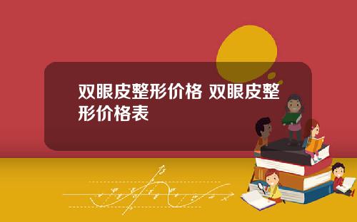 双眼皮整形价格 双眼皮整形价格表