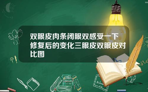 双眼皮肉条闭眼双感受一下修复后的变化三眼皮双眼皮对比图