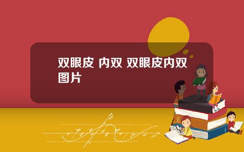 双眼皮 内双 双眼皮内双图片
