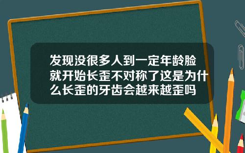 发现没很多人到一定年龄脸就开始长歪不对称了这是为什么长歪的牙齿会越来越歪吗