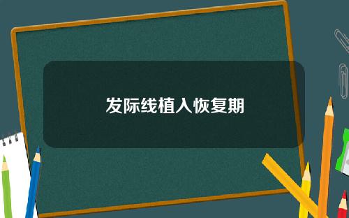 发际线植入恢复期