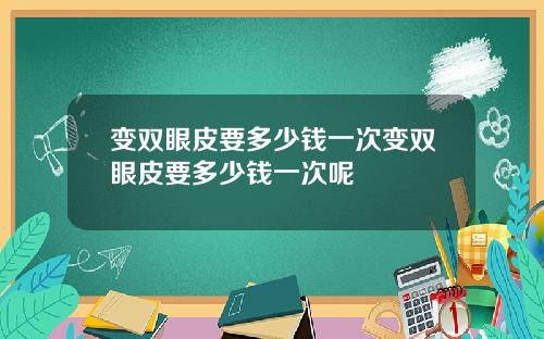 变双眼皮要多少钱一次变双眼皮要多少钱一次呢