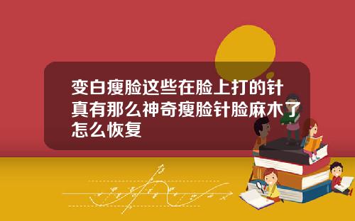 变白瘦脸这些在脸上打的针真有那么神奇瘦脸针脸麻木了怎么恢复