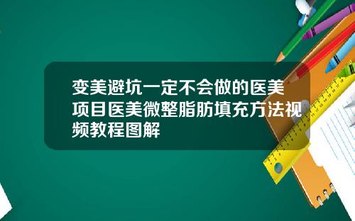 变美避坑一定不会做的医美项目医美微整脂肪填充方法视频教程图解