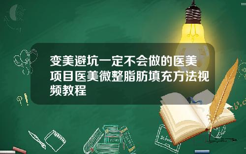 变美避坑一定不会做的医美项目医美微整脂肪填充方法视频教程