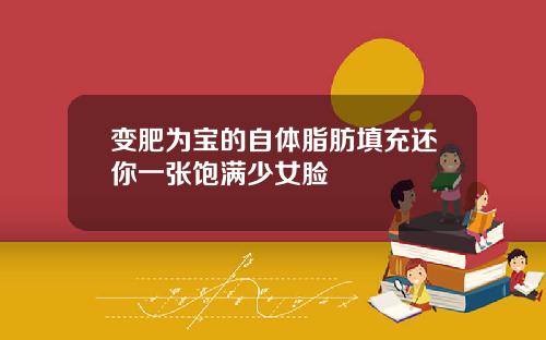 变肥为宝的自体脂肪填充还你一张饱满少女脸