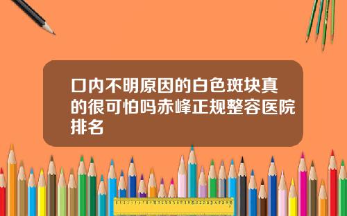 口内不明原因的白色斑块真的很可怕吗赤峰正规整容医院排名