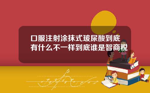 口服注射涂抹式玻尿酸到底有什么不一样到底谁是智商税