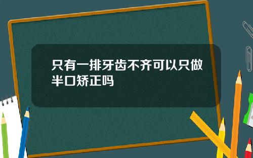 只有一排牙齿不齐可以只做半口矫正吗