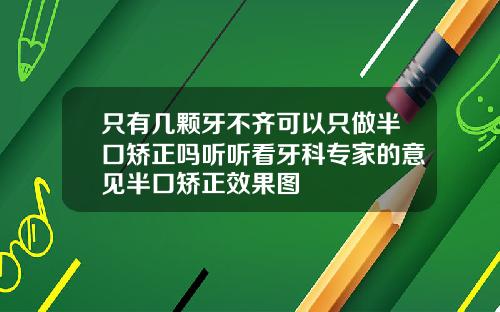 只有几颗牙不齐可以只做半口矫正吗听听看牙科专家的意见半口矫正效果图