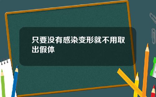 只要没有感染变形就不用取出假体