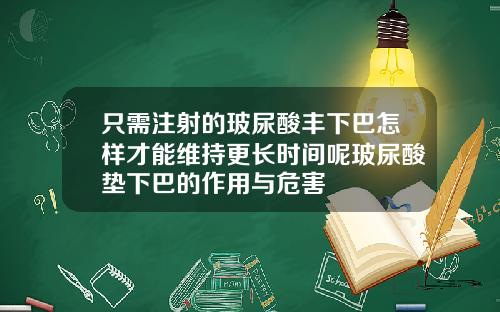 只需注射的玻尿酸丰下巴怎样才能维持更长时间呢玻尿酸垫下巴的作用与危害