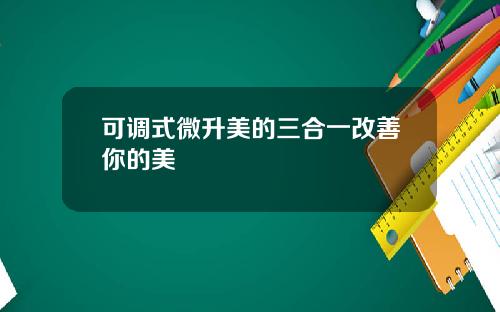 可调式微升美的三合一改善你的美
