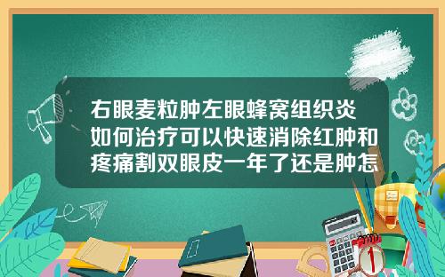 右眼麦粒肿左眼蜂窝组织炎如何治疗可以快速消除红肿和疼痛割双眼皮一年了还是肿怎么办是不是恢复期间喝酒造成的