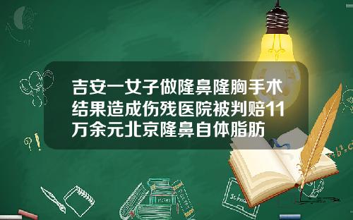 吉安一女子做隆鼻隆胸手术结果造成伤残医院被判赔11万余元北京隆鼻自体脂肪