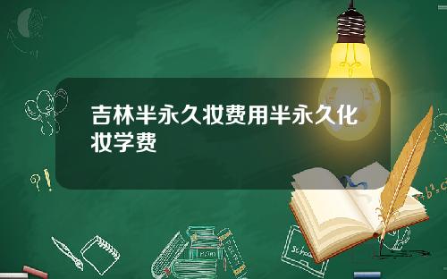 吉林半永久妆费用半永久化妆学费