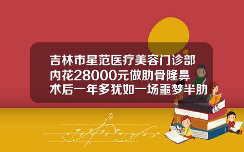 吉林市星范医疗美容门诊部内花28000元做肋骨隆鼻术后一年多犹如一场噩梦半肋骨隆鼻价格