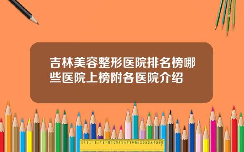 吉林美容整形医院排名榜哪些医院上榜附各医院介绍