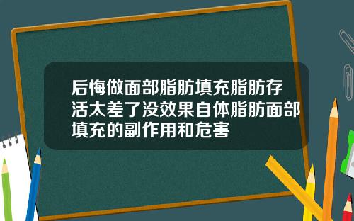 后悔做面部脂肪填充脂肪存活太差了没效果自体脂肪面部填充的副作用和危害