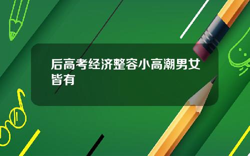 后高考经济整容小高潮男女皆有