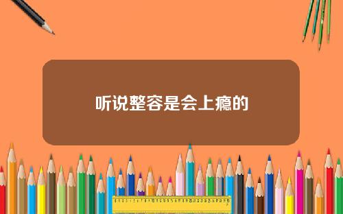 听说整容是会上瘾的