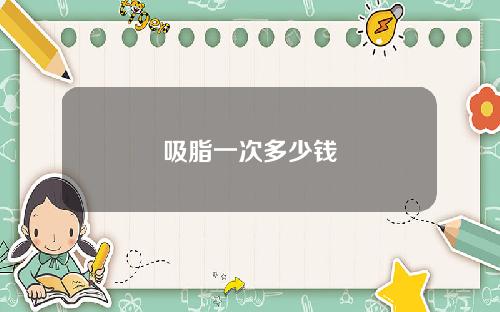吸脂一次多少钱