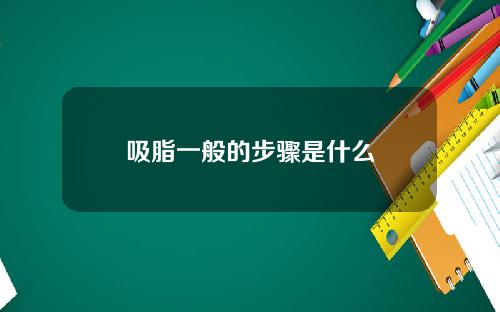 吸脂一般的步骤是什么