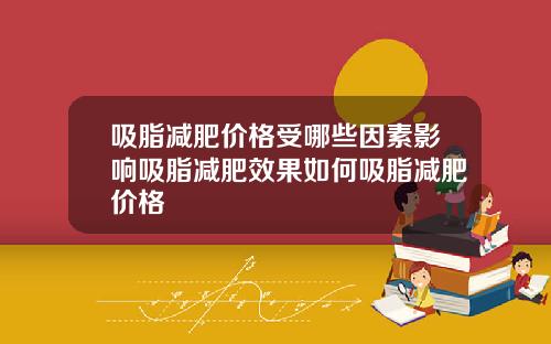 吸脂减肥价格受哪些因素影响吸脂减肥效果如何吸脂减肥价格