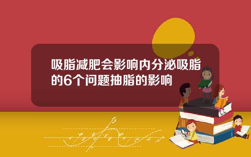 吸脂减肥会影响内分泌吸脂的6个问题抽脂的影响