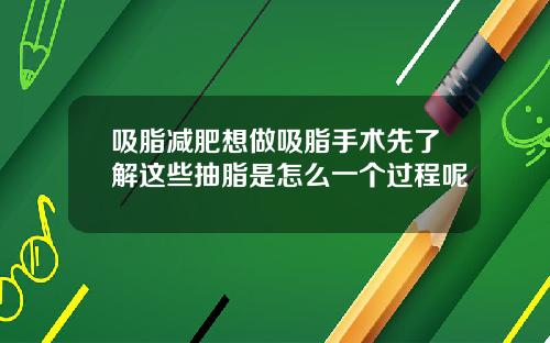 吸脂减肥想做吸脂手术先了解这些抽脂是怎么一个过程呢