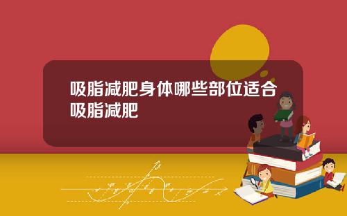 吸脂减肥身体哪些部位适合吸脂减肥