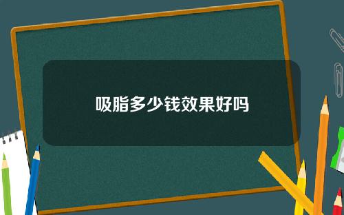 吸脂多少钱效果好吗