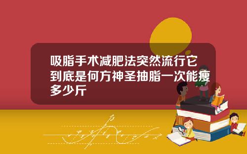 吸脂手术减肥法突然流行它到底是何方神圣抽脂一次能瘦多少斤