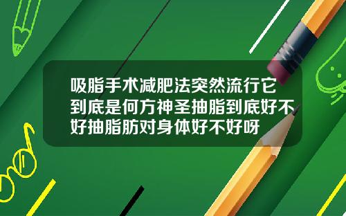吸脂手术减肥法突然流行它到底是何方神圣抽脂到底好不好抽脂肪对身体好不好呀