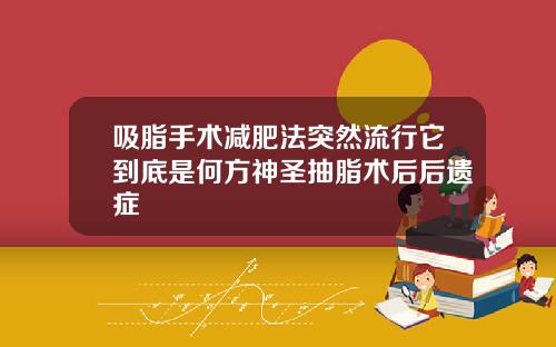 吸脂手术减肥法突然流行它到底是何方神圣抽脂术后后遗症