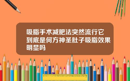 吸脂手术减肥法突然流行它到底是何方神圣肚子吸脂效果明显吗