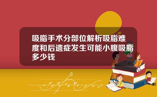 吸脂手术分部位解析吸脂难度和后遗症发生可能小腹吸脂多少钱