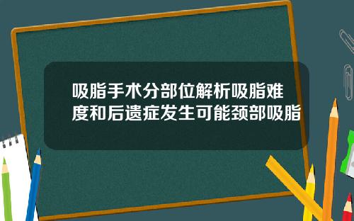 吸脂手术分部位解析吸脂难度和后遗症发生可能颈部吸脂