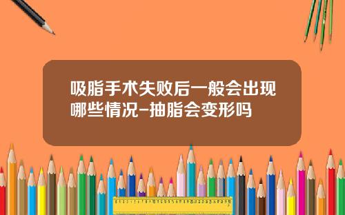 吸脂手术失败后一般会出现哪些情况-抽脂会变形吗