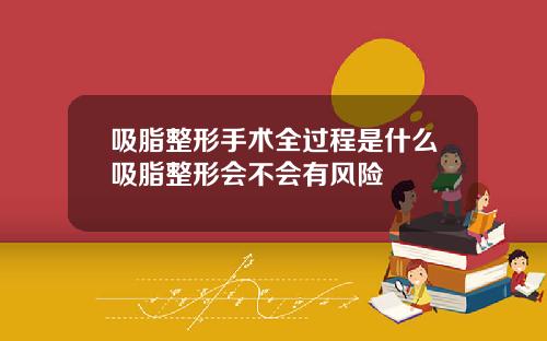 吸脂整形手术全过程是什么吸脂整形会不会有风险