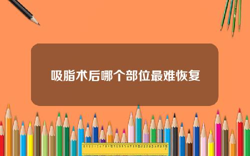 吸脂术后哪个部位最难恢复