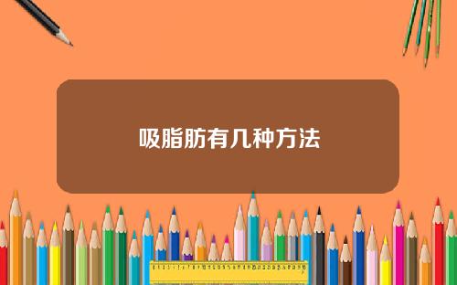 吸脂肪有几种方法