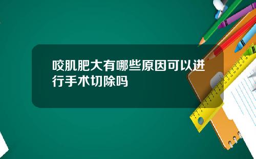 咬肌肥大有哪些原因可以进行手术切除吗