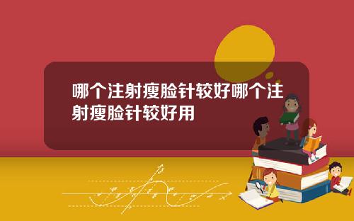 哪个注射瘦脸针较好哪个注射瘦脸针较好用