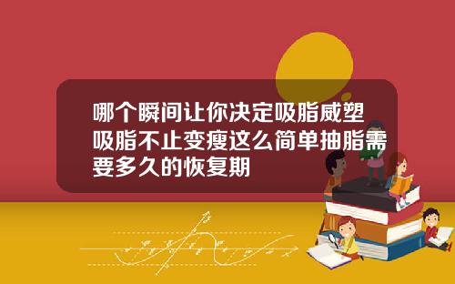哪个瞬间让你决定吸脂威塑吸脂不止变瘦这么简单抽脂需要多久的恢复期