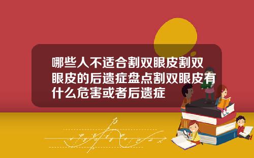 哪些人不适合割双眼皮割双眼皮的后遗症盘点割双眼皮有什么危害或者后遗症