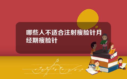 哪些人不适合注射瘦脸针月经期瘦脸针